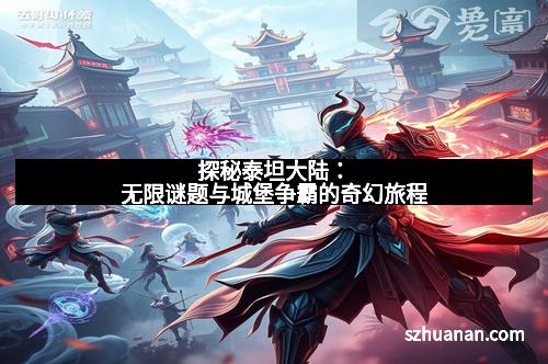 探秘泰坦大陆：无限谜题与城堡争霸的奇幻旅程