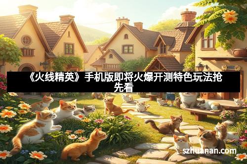 《火线精英》手机版即将火爆开测特色玩法抢先看